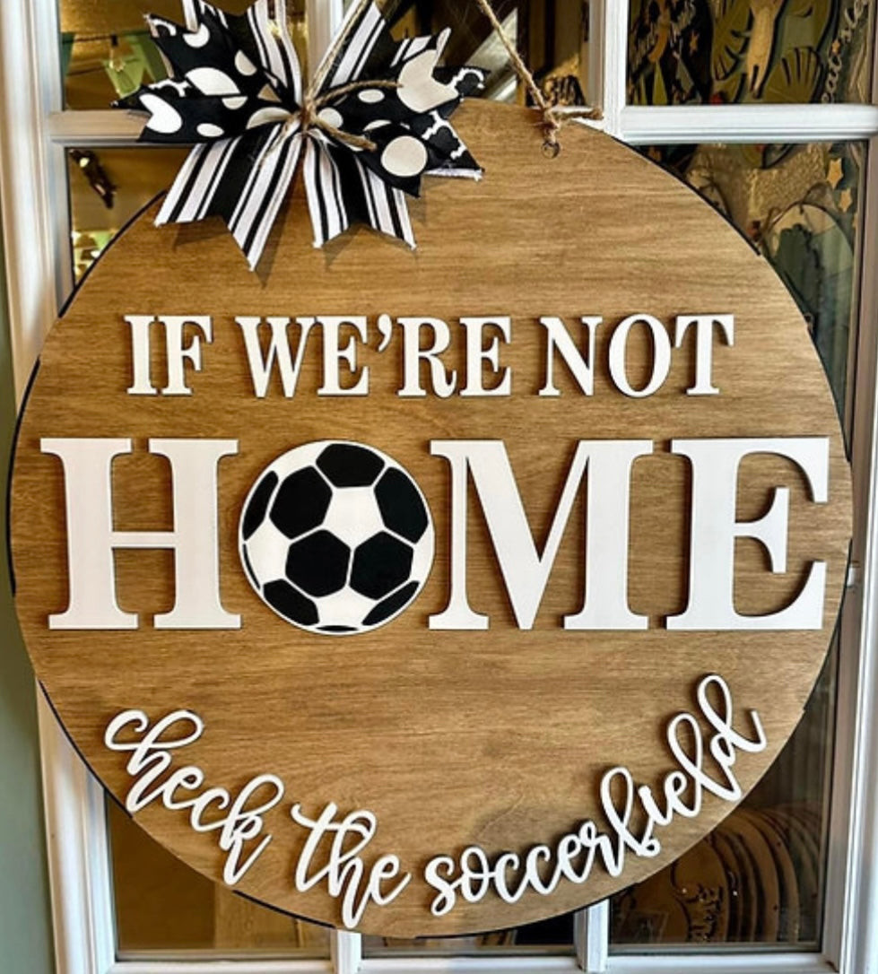 If We Aren’t Home Check the Soccer field, home sign