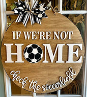 If We Aren’t Home Check the Soccer field, home sign